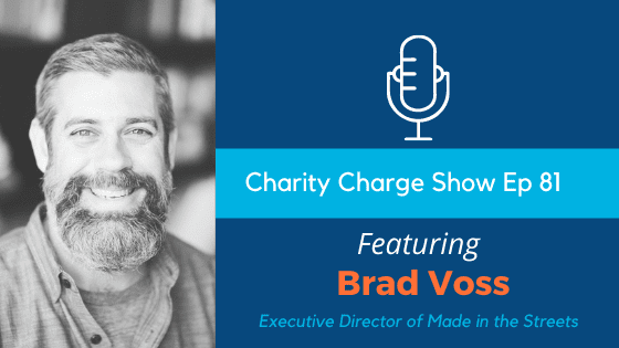 In Episode 81 of the Charity Charge Show, Stephen talks to Brad Voss, Executive Director of Made in the Streets