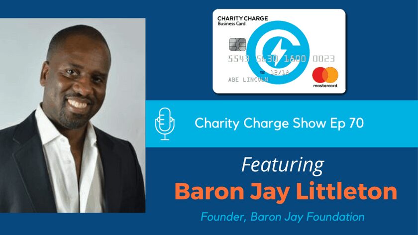 In Episode 70 of the Charity Charge Show, Stephen talks with Baron Jay Littleton, President and Founder of the Baron Jay Foundation