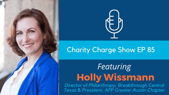 In Episode 85 of the Charity Charge Show, Stephen talks to Holly Wissmann, Director of Philanthropy of Breakthrough Central Texas & President of AFP Greater Austin Chapter