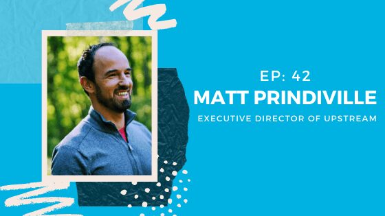 Charity Charge Show Episode 42 featuring Matt Prindiville, Executive Director at UPSTREAM