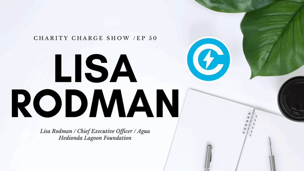 Charity Charge Show Episode 50 Featuring Lisa Rodman, CEO of Agua Hedionda Lagoon Foundation